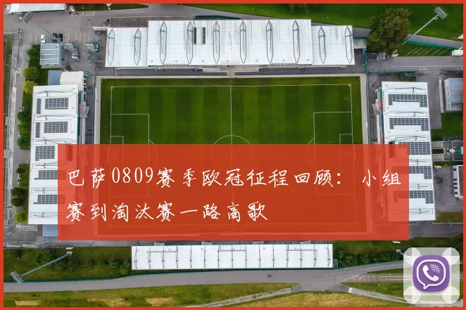 巴萨0809赛季欧冠征程回顾：小组赛到淘汰赛一路高歌