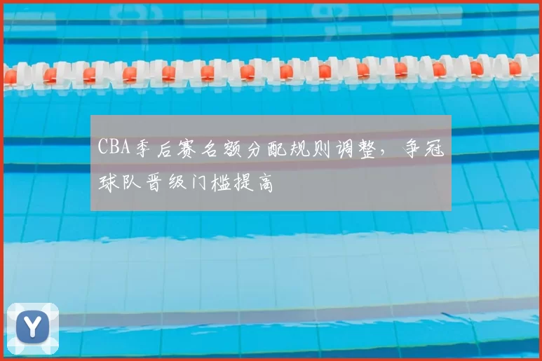 CBA季后赛名额分配规则调整,争冠球队晋级门槛提高