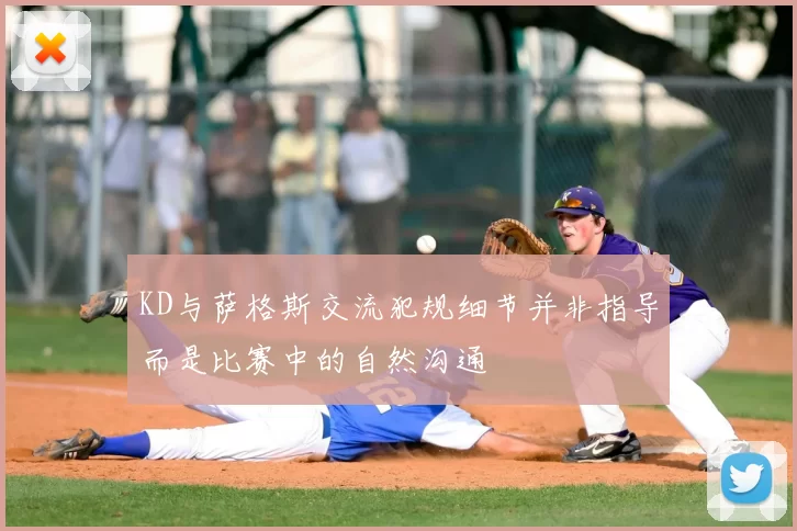 KD与萨格斯交流犯规细节并非指导而是比赛中的自然沟通