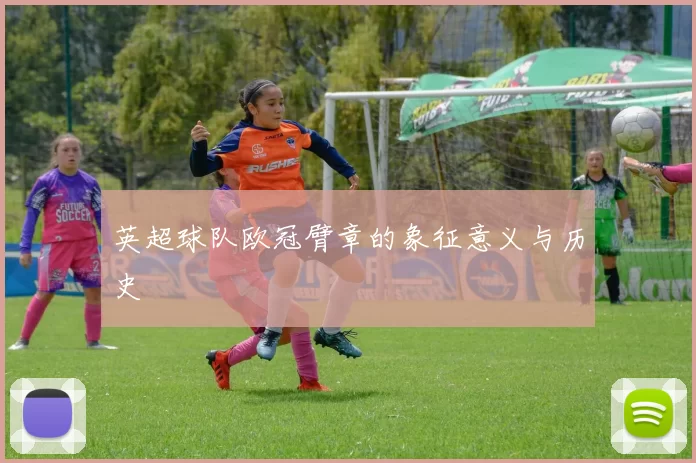 英超球队欧冠臂章的象征意义与历史