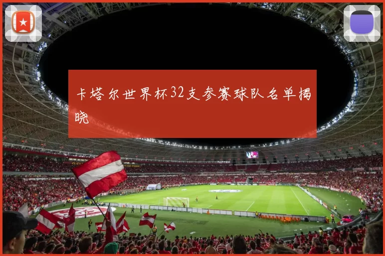 卡塔尔世界杯32支参赛球队名单揭晓