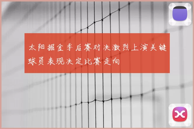 太阳掘金季后赛对决激烈上演关键球员表现决定比赛走向