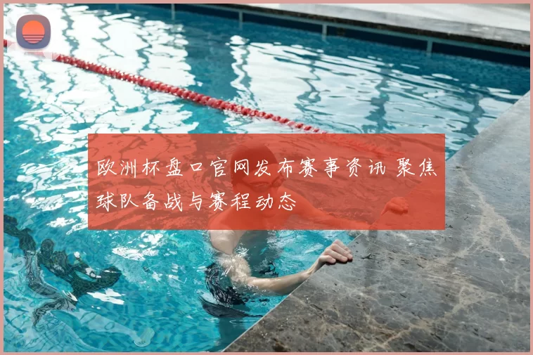 欧洲杯盘口官网发布赛事资讯 聚焦球队备战与赛程动态