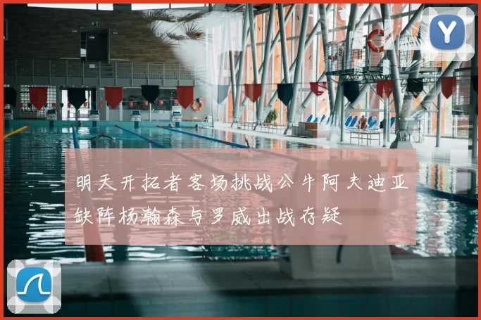明天开拓者客场挑战公牛阿夫迪亚缺阵杨瀚森与罗威出战存疑