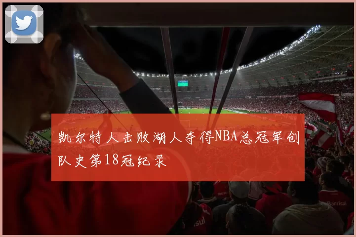 凯尔特人击败湖人夺得NBA总冠军创队史第18冠纪录