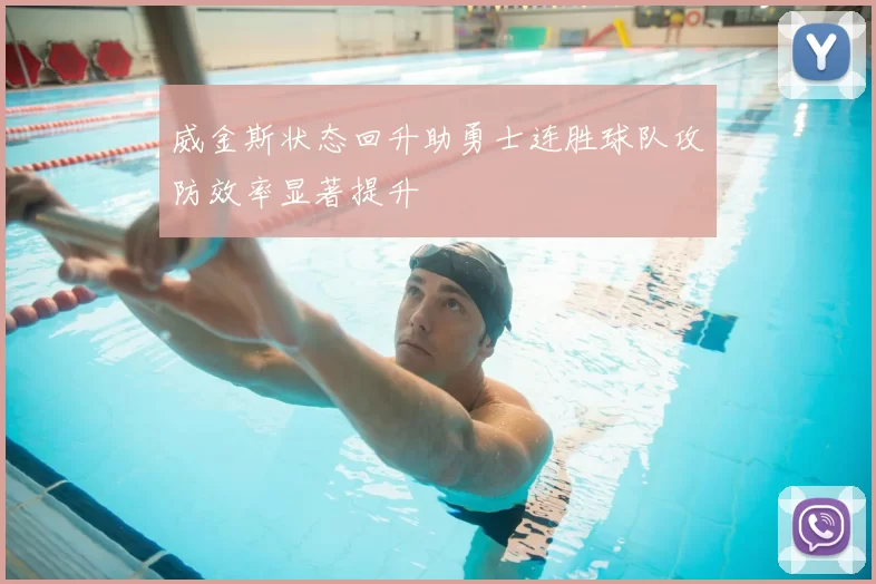 威金斯状态回升助勇士连胜球队攻防效率显著提升