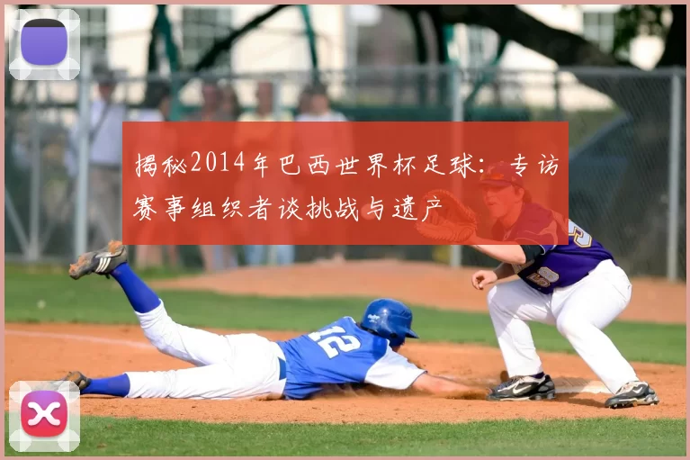 揭秘2014年巴西世界杯足球:专访赛事组织者谈挑战与遗产