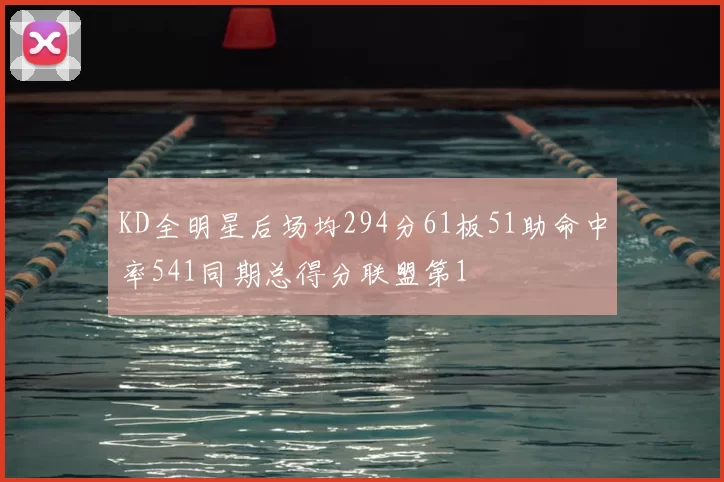 KD全明星后场均294分61板51助命中率541同期总得分联盟第1