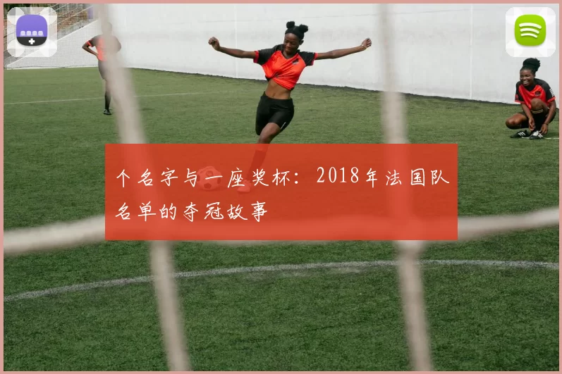 个名字与一座奖杯:2018年法国队名单的夺冠故事
