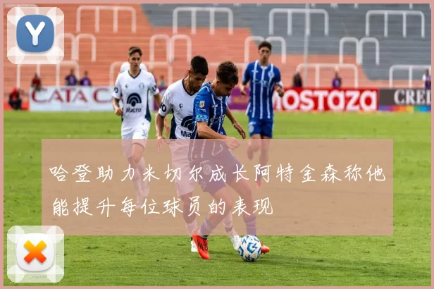 哈登助力米切尔成长阿特金森称他能提升每位球员的表现