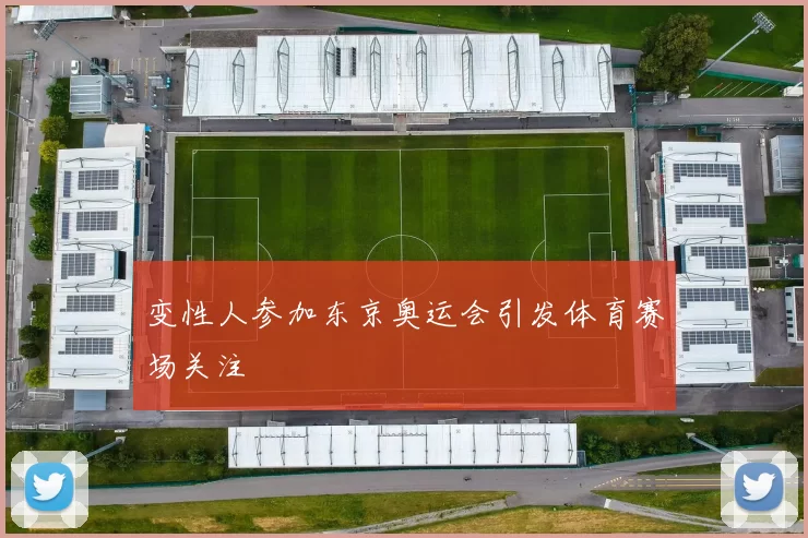 变性人参加东京奥运会引发体育赛场关注
